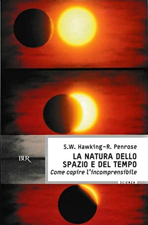 La natura dello spazio e del tempo. Come capire l'incomprensibile by Stephen Hawking, Roger Penrose