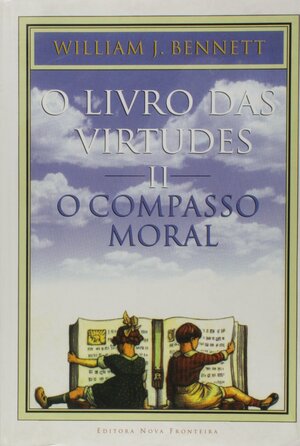 O Livro Das Virtudes II O Compasso Moral by William J. Bennett
