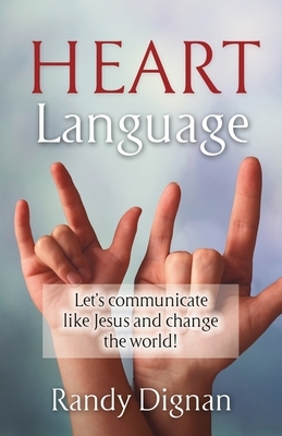 Heart Language: Let's communicate like Jesus and change the world! by Randy Dignan