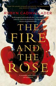 The Fire and the Rose by Robyn Cadwallader