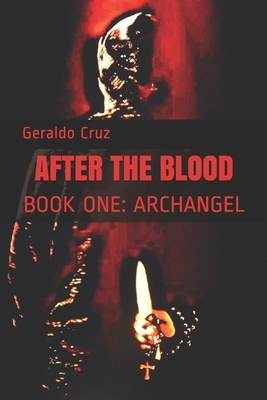 After the Blood: Book One: Archangel by Geraldo Cruz