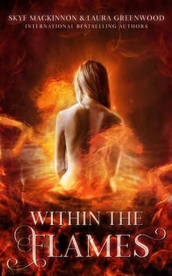 Within the Flames by Skye MacKinnon, Laura Greenwood