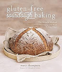 Gluten-Free Sourdough Baking: The Miracle Method for Creating Great Bread Without Wheat by Mary Thompson