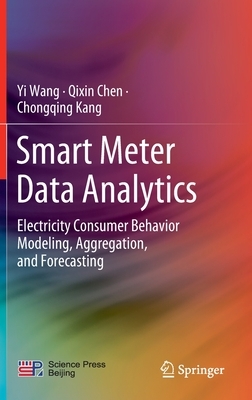 Smart Meter Data Analytics: Electricity Consumer Behavior Modeling, Aggregation, and Forecasting by Qixin Chen, Chongqing Kang, Yi Wang