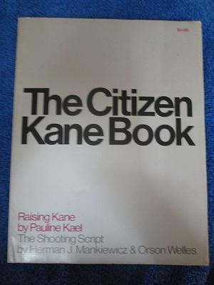 THE CITIZEN KANE BOOK Including the Essay, Raising Kane, By Pauline Kael and the Shooting Script By Herman J. Mankiewicz by Herman J. Kael, Herman J. Kael, Pauline; Welles, Pauline; Welles, Orson; Mankiewicz, Orson; Mankiewicz, Orson Welles, Pauline Kael