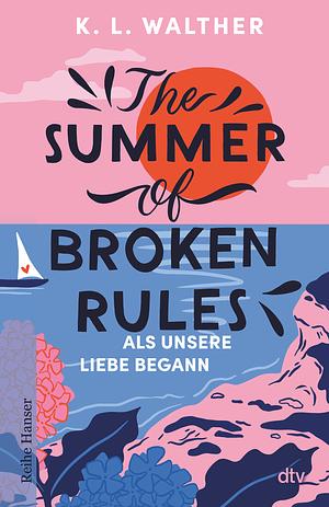 The Summer of Broken Rules: Als unsere Liebe begann by K.L. Walther