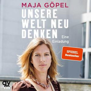 Unsere Welt neu denken: Eine Einladung by Maja Göpel