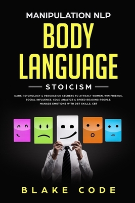 Manipulation NLP Body Language Stoicism: Dark Psychology & Persuasion Secrets to Attract Woman, Win Friends, Social Influence. Cold Analyze & Speed Re by Blake Code