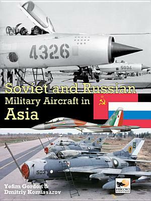 Soviet and Russian Military Aircraft in Asia by Dmitriy Komissarov, Yefim Gordon