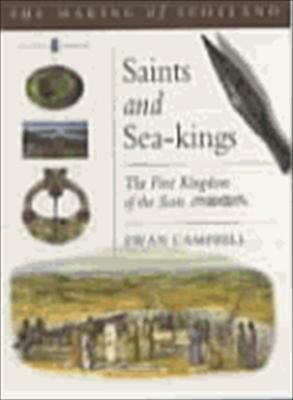 Saints and Sea-kings: The First Kingdom of the Scots by Ewan Campbell