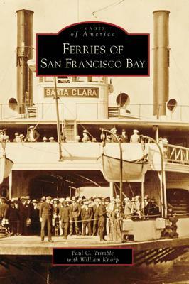 Ferries on San Francisco Bay by Paul C. Trimble, William Knorp