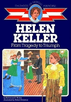 Helen Keller: From Tragedy to Triumph by Katharine Elliot Wilkie, Robert Doremus