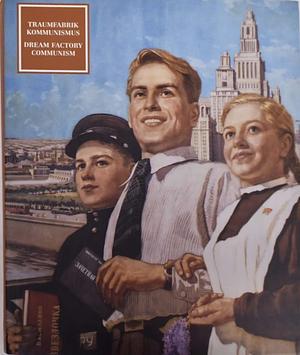 Dream Factory Communism: The Visual Culture of the Stalin Period by Katya Djogot, Boris Groys, Oksana Bulgakowa