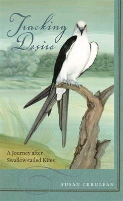 Tracking Desire: A Journey After Swallow-Tailed Kites by Susan Cerulean