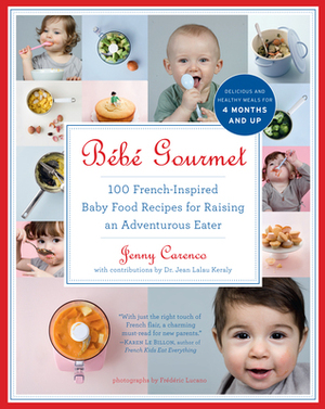 Bébé Gourmet: 100 French-Inspired Baby Food Recipes For Raising an Adventurous Eater by Jean Lalau Keraly, Jenny Carenco