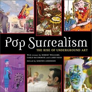 Pop Surrealism: The Rise of Underground Art by Robert Williams, Kirsten Anderson, Carlo McCormick, Larry Reid