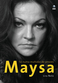 Maysa: Só Numa Multidão de Amores by Lira Neto