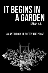 It Begins in a Garden by Sarah N.B.