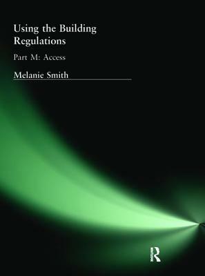 Using the Building Regulations: Part M Access by Melanie Smith