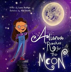 Aliana Reaches for the Moon by Ariel Boroff, Laura Roettiger