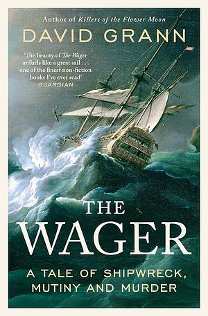 The Wager: A Tale of Shipwreck, Mutiny and Murder by David Grann