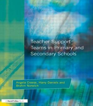 Teacher Support Teams in Primary and Secondary Schools by Harry Daniels, Angela Creese, Brahm Norwich