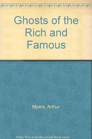 Ghosts of the Rich and Famous by Arthur Myers