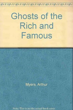 Ghosts of the Rich and Famous by Arthur Myers
