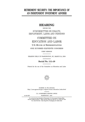 Retirement security: the importance of an independent investment adviser by United S. Congress, Committee on Education and Labo (house), United States House of Representatives