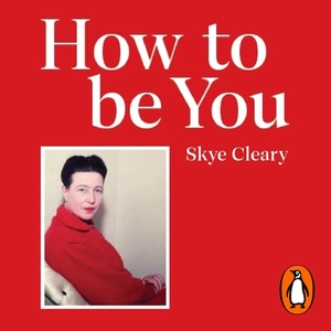 How to Be You: Simone de Beauvoir and the art of authentic living by Skye Cleary