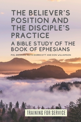The Believer's Position and the Disciple's Practice: A Bible Study of the Book of Ephesians by Andy McIlree, Don Williamson, Keith Dorricott