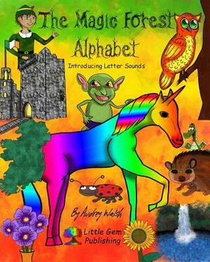 The Magic Forest Alphabet: Introducing Letter Sounds by Audrey Walsh