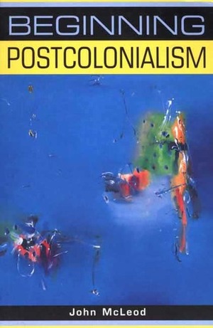 Beginning Postcolonialism (Beginnings) by John McLeod