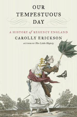 Our Tempestuous Day: A History of Regency England by Carolly Erickson