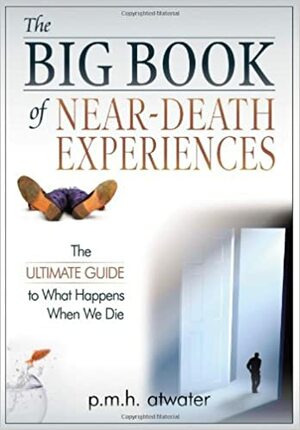 The Big Book of Near-Death Experiences: The Ultimate Guide to What Happens When We Die by P.M.H. Atwater