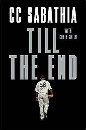 Till the End by Chris Smith, C.C. Sabathia