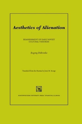 Aesthetics of Alienation: Reassessment of Early Soviet Cultural Theories by Evgeny Dobrenko