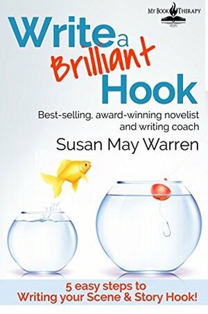 Write a Brilliant Hook: 5 Easy Steps to Writing your Scene and Story Hook by Susan May Warren