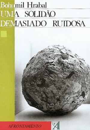 Uma Solidão Demasiado Ruidosa by Mário Gomes, Bohumil Hrabal, Ludmila Dismánova