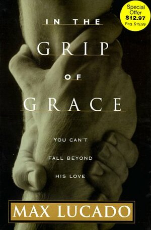 In the Grip of Grace: You Can't Fall Beyond His Love by Max Lucado