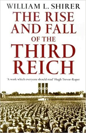 The Rise and Fall of the Third Reich by William L. Shirer