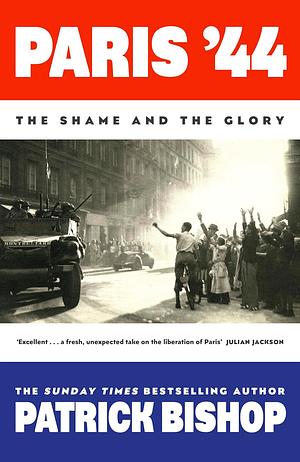 Paris '44: The Shame and the Glory by Patrick Bishop