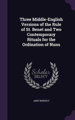 Three Middle-English Versions of the Rule of St. Benet and Two Contemporary Rituals for the Ordination of Nuns by Saint Benedict