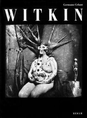 Joel-Peter Witkin: A Retrospective by Germano Celant