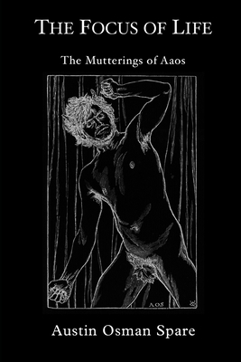 The Focus of Life: The Mutterings of A&#257;os by Austin Osman Spare