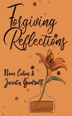 Forgiving Reflections by Jacinta Goodsell, Neen Cohen