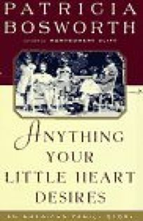 Anything Your Little Heart Desires: An American Family Story by Patricia Bosworth