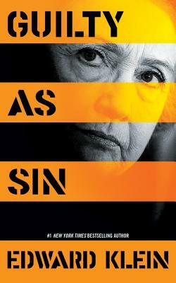 Guilty as Sin: Uncovering New Evidence of Corruption and How Hillary Clinton and the Democrats Derailed the FBI Investigation by Edward Klein