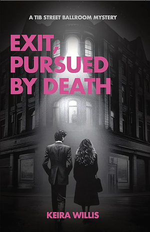 Exit, Pursued by Death: A Tib Street Ballroom Mystery by Keira Willis