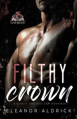 Filthy Crown: A Single Dad Age Gap Romance (Crown Brothers) by Eleanor Aldrick